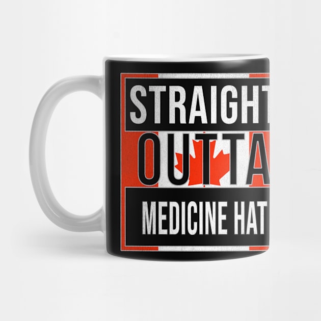 Straight Outta Medicine Hat - Gift for Canadian From Medicine Hat Alberta by Country Flags